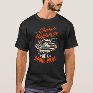 T-shirt Choisissez Happiness Be A Drone Pilot Drone