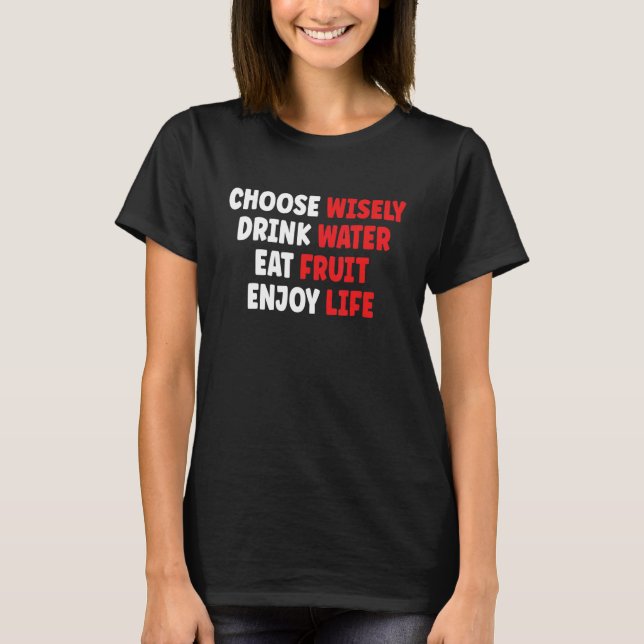 T-shirt Choose Wisely Drink Water Eat Fruit Enjoy Life (Devant)