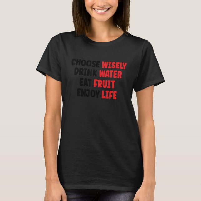 T-shirt Choose Wisely Drink Water Eat Fruit Enjoy Life 1 (Devant)