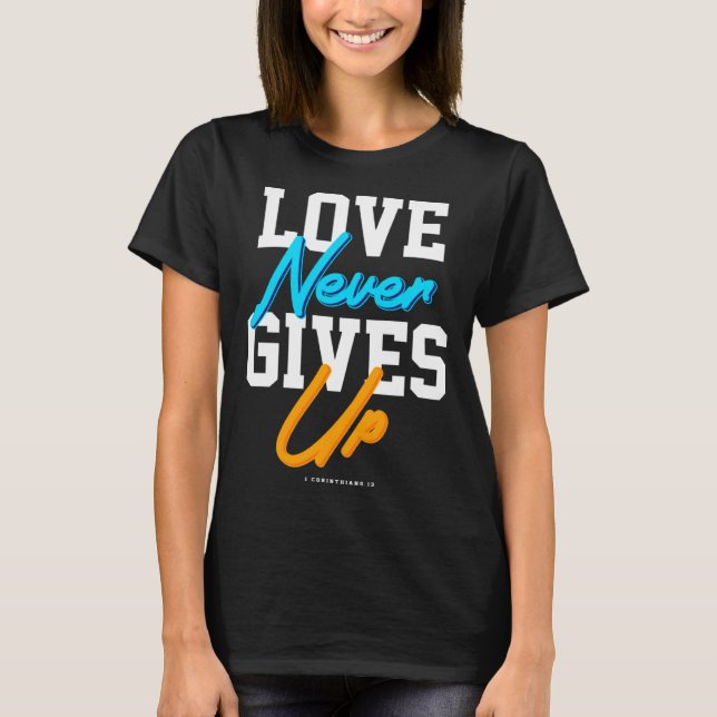 T-shirt Christian bible verse scriptures Love Never gives  (Devant)
