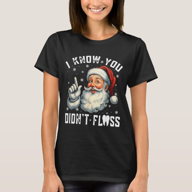 T-shirt Christmas Dental Funny Santa I Know You Didn't Flo (Devant)