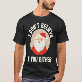 T-shirt Christmas  Santa Claus Xmas I Dont Believe In You 