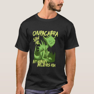 T-shirt Chupacabra m'a vu mais personne ne le croit