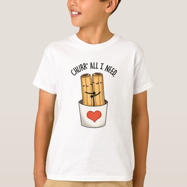 T-shirt Churr All I Need Funny Churros Pun (Devant)