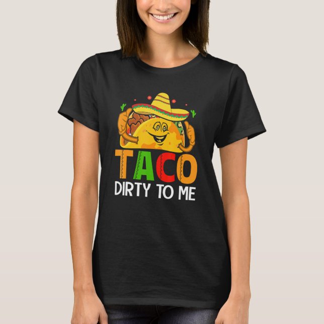 T-shirt Cinco De Mayo Funny Taco Dirty to Me Sombrero Mexi (Devant)