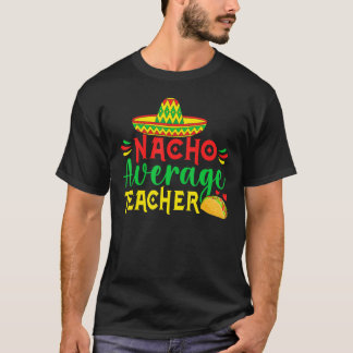 T-shirt Cinco De Mayo Nacho Everage Teacher Men Women Teac
