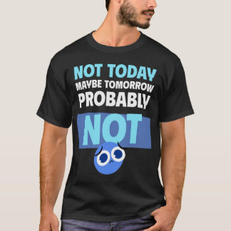 T-shirt Citation de procrastination Pas aujourd'hui Peut-ê