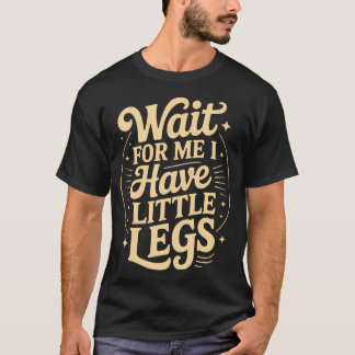 T-shirt Citation Drôle Attendez-Moi J'ai Des Petites Jambe