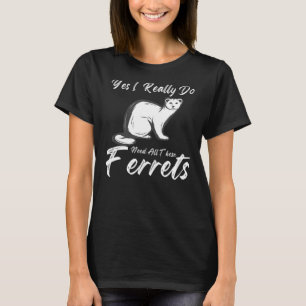 T-shirt Citation Ferret Oui J'Ai Vraiment Besoin De Tous C