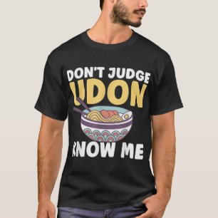 T-shirt Citation japonaise amusante Ne juge pas Udon Know 