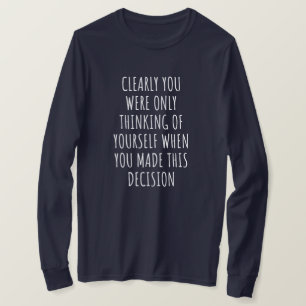 T-shirt Clearly You Were Only Thinking Of Yourself When Yo