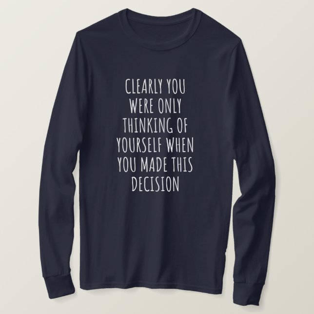 T-shirt Clearly You Were Only Thinking Of Yourself When Yo (Design devant)