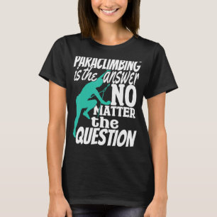T-shirt Climber Rock Escalade Paraclimbing est ma réponse