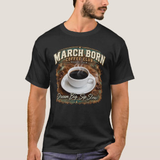 T-shirt Club de café des nés en mars – Rêvez grand, sirote