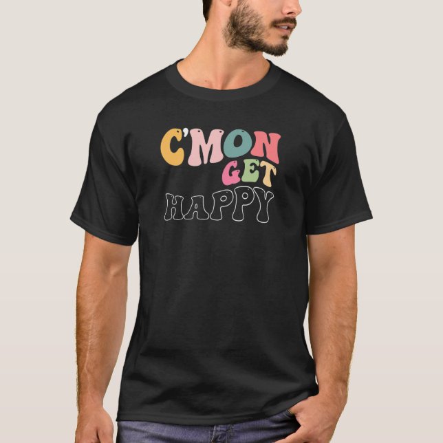 T-shirt C'mon Get Happy  Encouraging Positive Message (Devant)