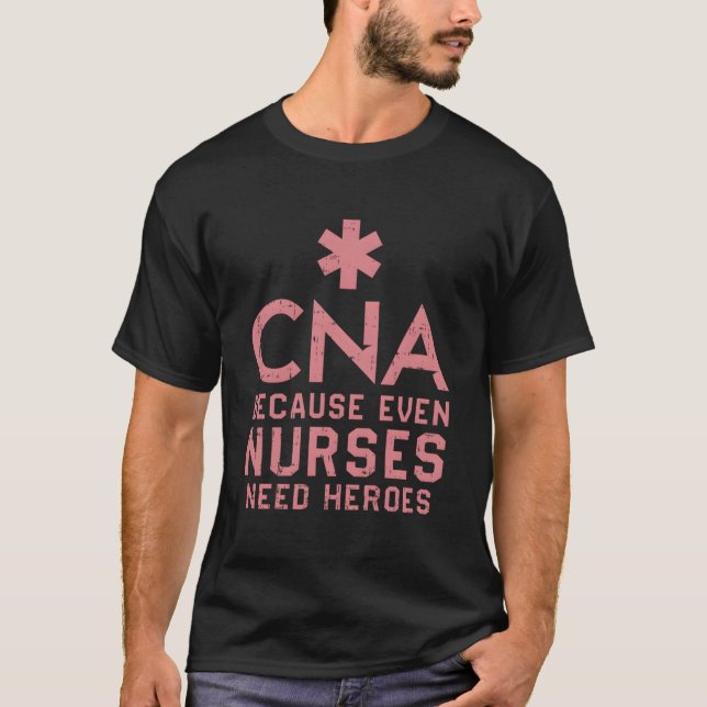 T-shirt Cna Because Even Nurses Need Heroes Nurse (Devant)