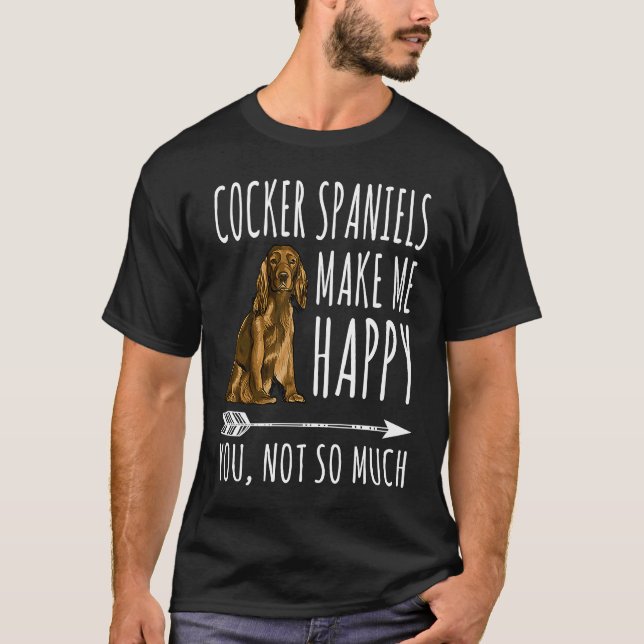 T-shirt Cocker Spaniels Make Me Happy You Not So Much Dog (Devant)