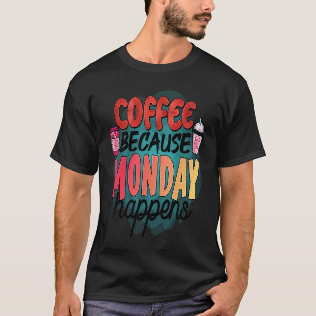 T-shirt Coffee Because Monday Happens  Caffeine Drinker  M (Devant)