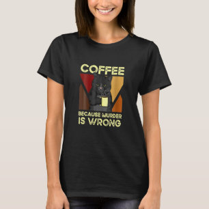T-shirt Coffee Because Murder Is Wrong Black Cat With Coff