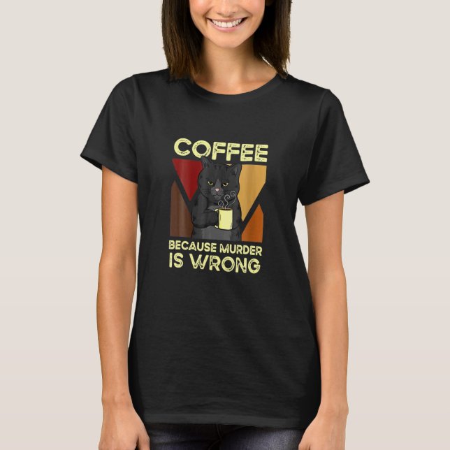 T-shirt Coffee Because Murder Is Wrong Black Cat With Coff (Devant)