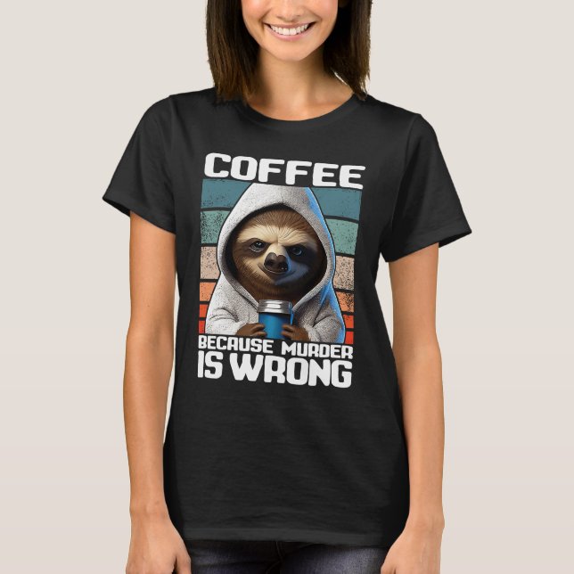 T-shirt coffee because murder is wrong I  Sloth with Coffe (Devant)