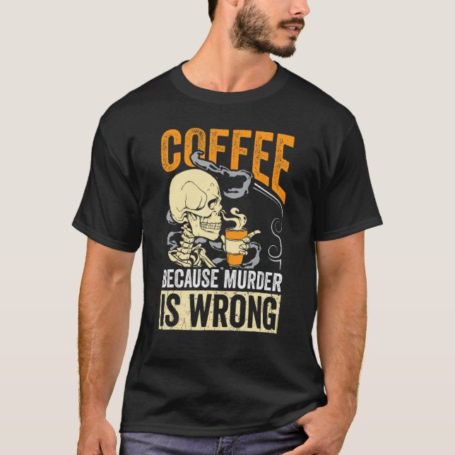 T-shirt Coffee Because Murder Is Wrong Skeleton Coffee (Devant)