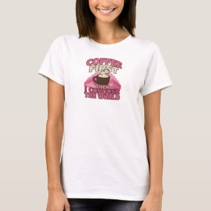 T-SHIRT COFFEE D'ABORD PUIS CONQUÉRIR LE MONDE