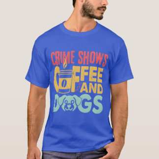 T-shirt Coffee Dogs Crime Shows Funny Coffee Dog Lovers fr