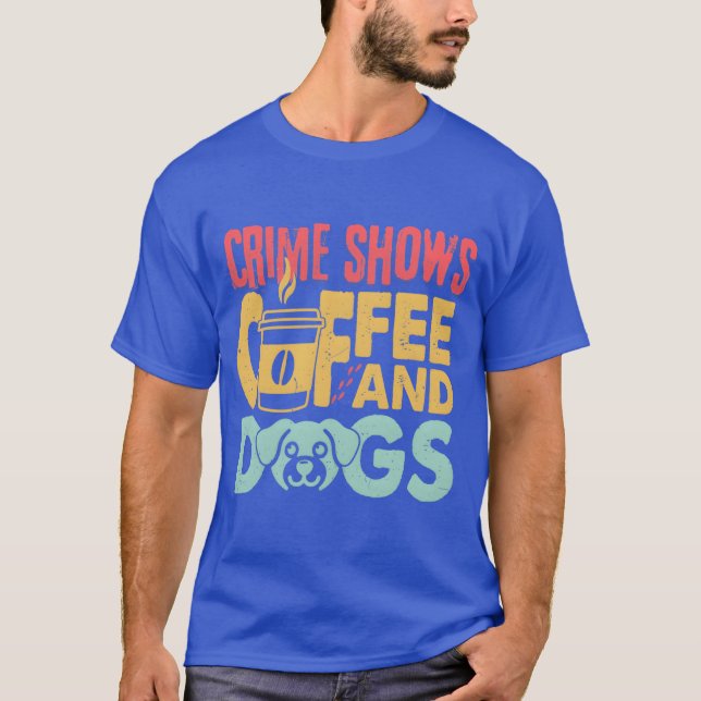 T-shirt Coffee Dogs Crime Shows Funny Coffee Dog Lovers fr (Devant)