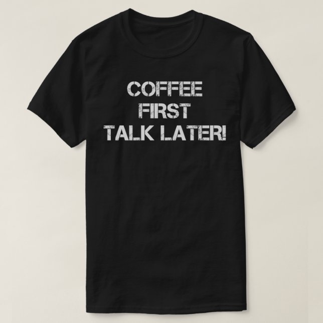T-shirt Coffee First Talk plus tard (Design devant)