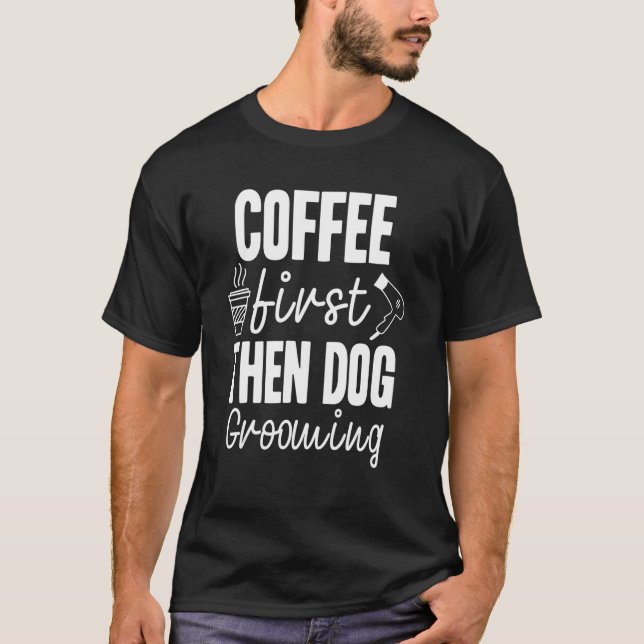 T-shirt Coffee First Then Dog Grooming (Devant)