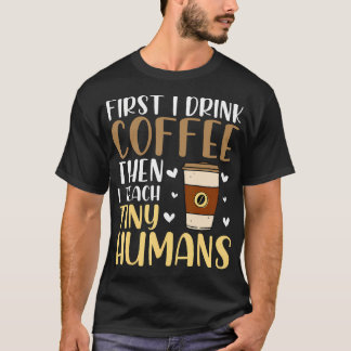 T-shirt Coffee First Then Teach Tiny Humans Funny Daycare 