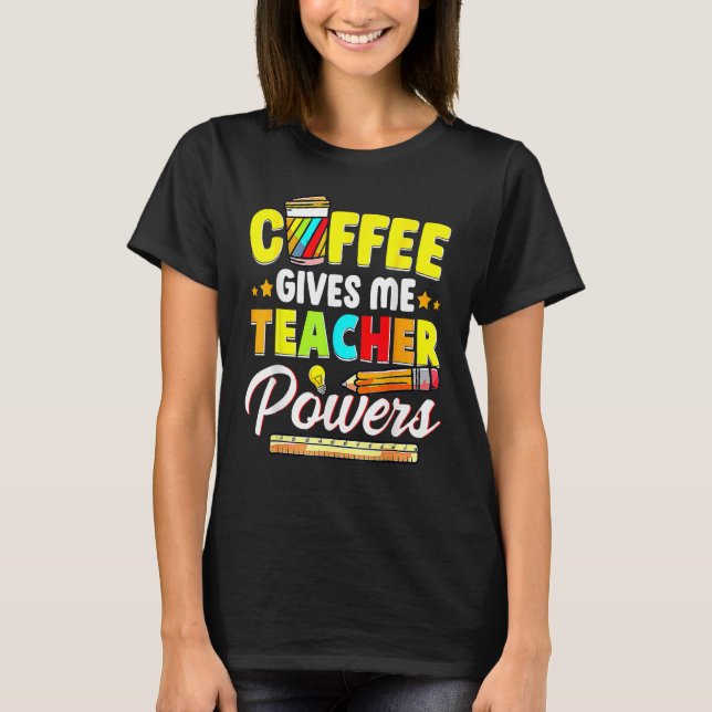 T-shirt Coffee Gives Me Teacher Powers Back To School (Devant)