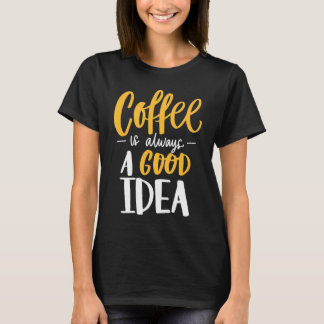 T-shirt Coffee Is Always A Good Idea Saying Coffee Lovers