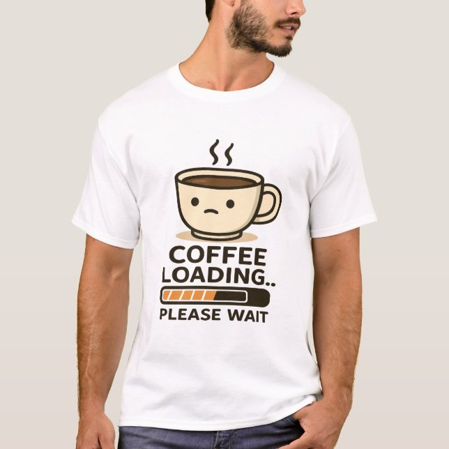 T-shirt Coffee Loading Please Wait- Funny Morning Caffeine (Devant)
