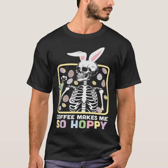 T-shirt Coffee Make Me so Happy Skeleton Easter Day Egg Hu (Devant)
