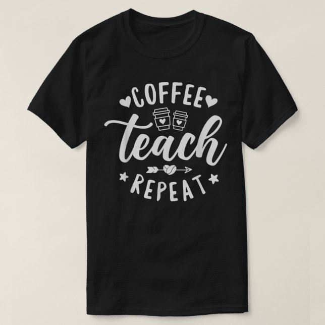 T-shirt Coffee Teach Repeat, enseignant scolaire Café (Design devant)
