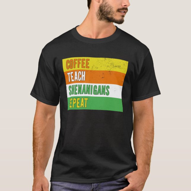 T-shirt Coffee Teach Shenanigans Repeat St Patrick s day T (Devant)