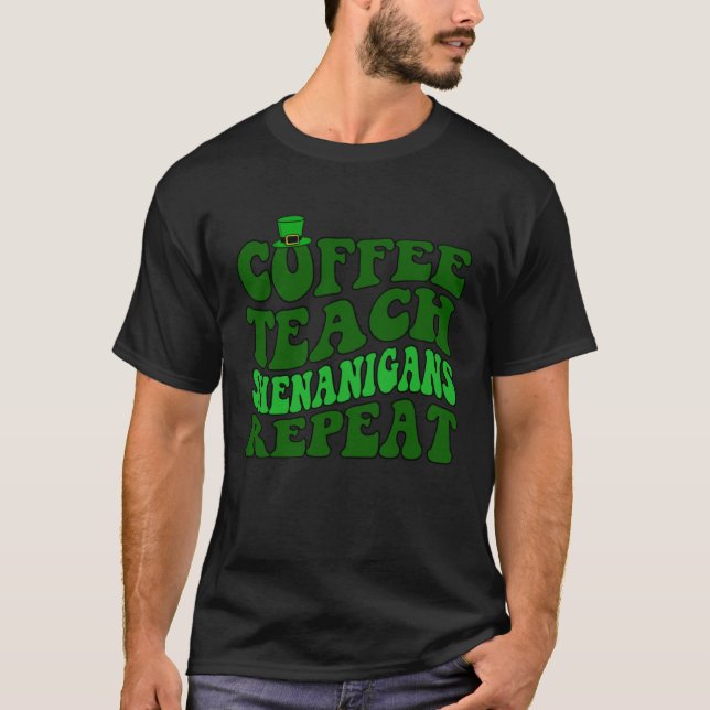 T-shirt Coffee Teach Shenanigans Repeat Teacher St Patrick (Devant)