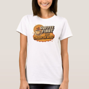 T-SHIRT COFFEE UNIQUE D'ABORD PUIS CONQUÉRIR LE MONDE