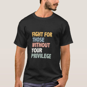 T-shirt Combattez pour ceux qui n'ont pas votre privilège