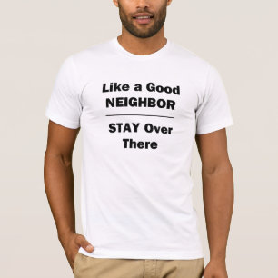 T-shirt Comme un bon voisin de rester là-bas