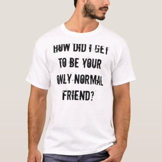 T-shirt Comment est-ce que j'ai obtenu d'être votre