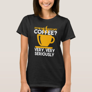 T-shirt Comment Prendre Mon Café Au Sérieux Caffeinate