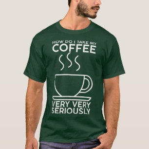 T-shirt Comment prendre mon café très au sérieux