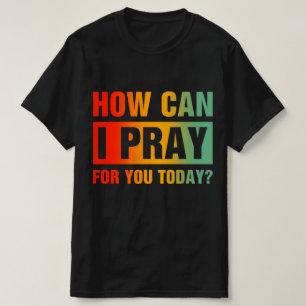 T-shirt Comment puis-je prier pour vous