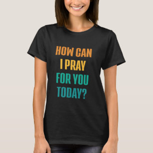 T-shirt Comment Puis-Je Prier Pour Vous Aujourd'Hui Prière