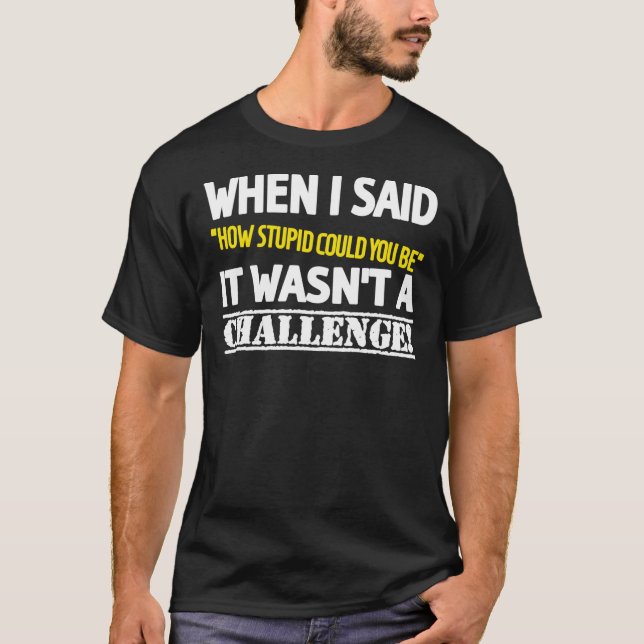 T-shirt Comment Stupide Défi, Insulte, Sarcasme, Jaune, Wh (Devant)
