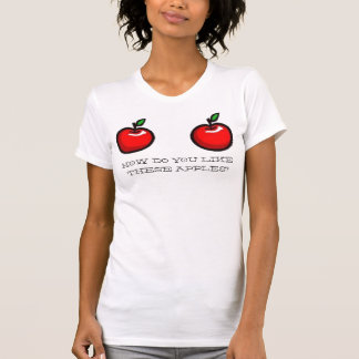 T-SHIRT COMMENT VOUS VONT-ELLES AIMENT-ELLES, CES POMMES ?