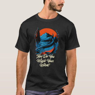 T-shirt Comment vous voulez votre ver Pêche Plaisanterie p